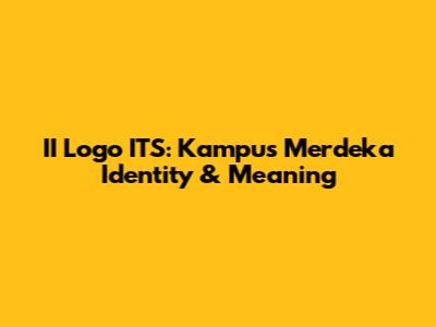 II Logo ITS: Kampus Merdeka Identity & Meaning