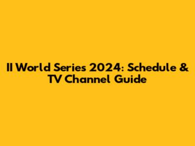 II World Series 2024: Schedule & TV Channel Guide