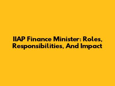 IIAP Finance Minister: Roles, Responsibilities, And Impact