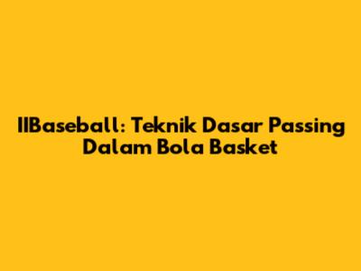 IIBaseball: Teknik Dasar Passing Dalam Bola Basket
