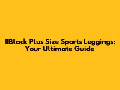 IIBlack Plus Size Sports Leggings: Your Ultimate Guide
