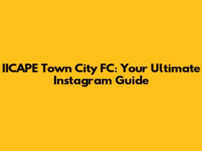 IICAPE Town City FC: Your Ultimate Instagram Guide