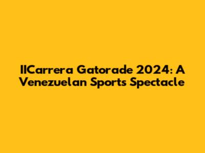 IICarrera Gatorade 2024: A Venezuelan Sports Spectacle