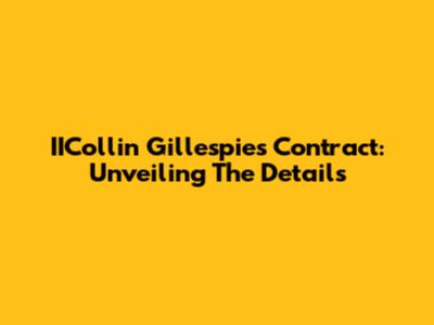 IICollin Gillespie's Contract: Unveiling The Details