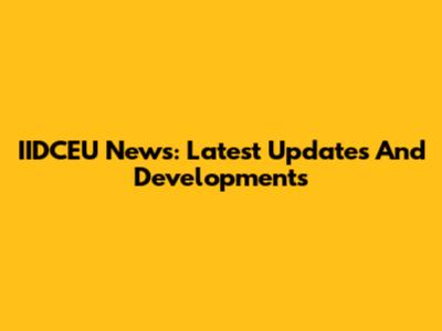 IIDCEU News: Latest Updates And Developments