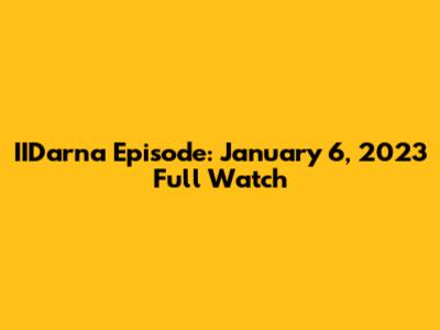 IIDarna Episode: January 6, 2023 Full Watch