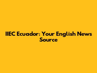 IIEC Ecuador: Your English News Source