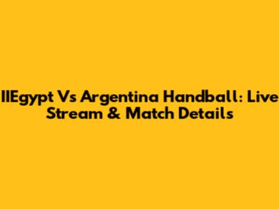 IIEgypt Vs Argentina Handball: Live Stream & Match Details