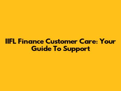 IIFL Finance Customer Care: Your Guide To Support