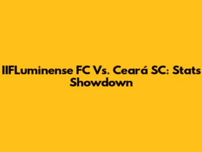 IIFLuminense FC Vs. Ceará SC: Stats Showdown