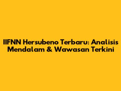 IIFNN Hersubeno Terbaru: Analisis Mendalam & Wawasan Terkini