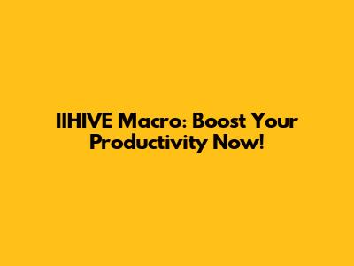 IIHIVE Macro: Boost Your Productivity Now!