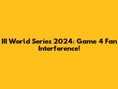 III World Series 2024: Game 4 Fan Interference!