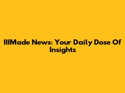 IIIMade News: Your Daily Dose Of Insights