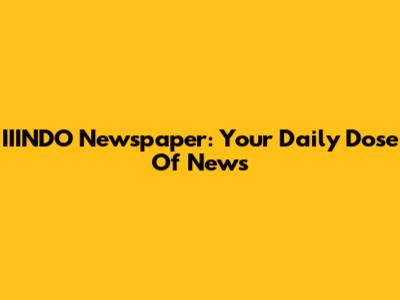 IIINDO Newspaper: Your Daily Dose Of News