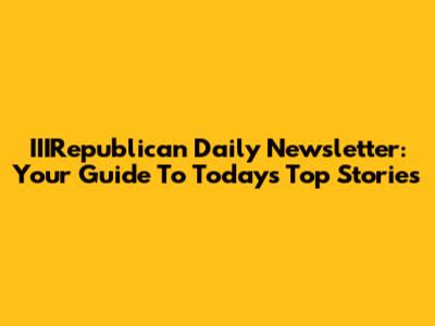 IIIRepublican Daily Newsletter: Your Guide To Today's Top Stories