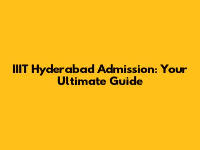 IIIT Hyderabad Admission: Your Ultimate Guide