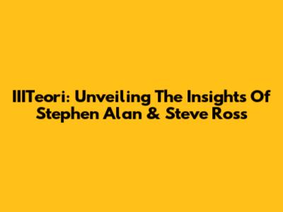 IIITeori: Unveiling The Insights Of Stephen Alan & Steve Ross