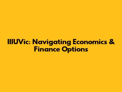 IIIUVic: Navigating Economics & Finance Options