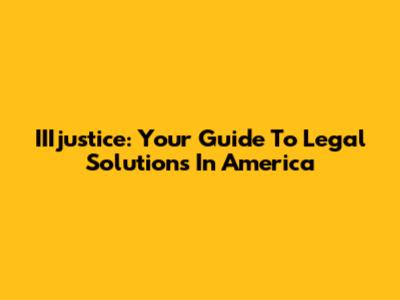 IIIjustice: Your Guide To Legal Solutions In America
