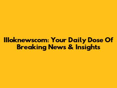 IIIoknewscom: Your Daily Dose Of Breaking News & Insights