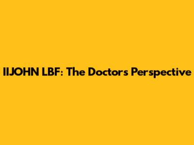 IIJOHN LBF: The Doctor's Perspective