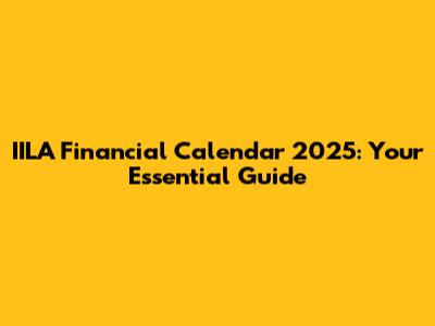IILA Financial Calendar 2025: Your Essential Guide