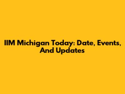 IIM Michigan Today: Date, Events, And Updates