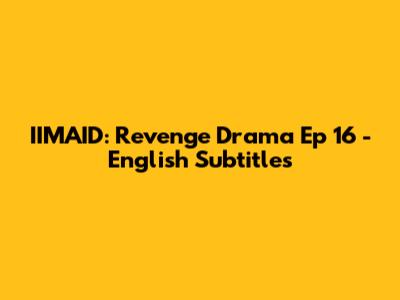 IIMAID: Revenge Drama Ep 16 - English Subtitles