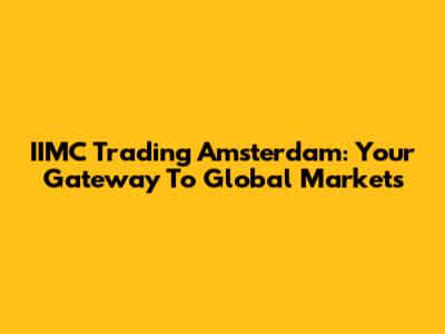 IIMC Trading Amsterdam: Your Gateway To Global Markets