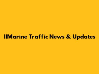 IIMarine Traffic News & Updates