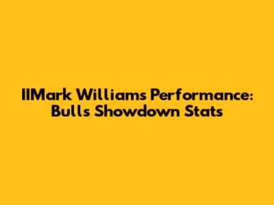 IIMark Williams' Performance: Bulls Showdown Stats