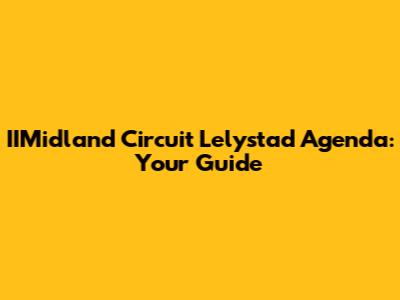 IIMidland Circuit Lelystad Agenda: Your Guide
