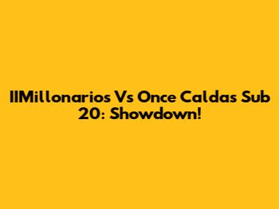 IIMillonarios Vs Once Caldas Sub 20: Showdown!