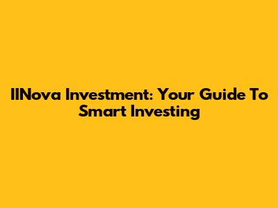 IINova Investment: Your Guide To Smart Investing