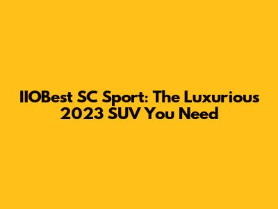 IIOBest SC Sport: The Luxurious 2023 SUV You Need