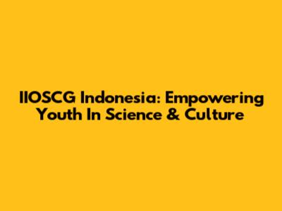 IIOSCG Indonesia: Empowering Youth In Science & Culture