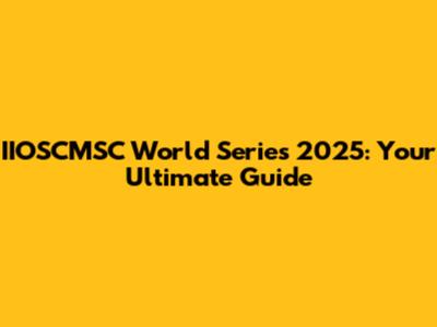 IIOSCMSC World Series 2025: Your Ultimate Guide