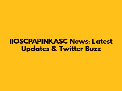 IIOSCPAPINKASC News: Latest Updates & Twitter Buzz