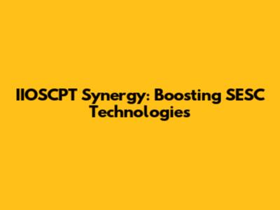 IIOSCPT Synergy: Boosting SESC Technologies