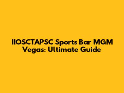 IIOSCTAPSC Sports Bar MGM Vegas: Ultimate Guide