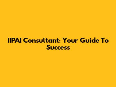 IIPAI Consultant: Your Guide To Success