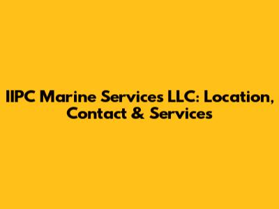 IIPC Marine Services LLC: Location, Contact & Services