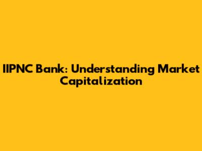 IIPNC Bank: Understanding Market Capitalization
