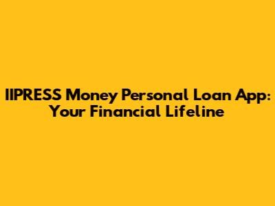 IIPRESS Money Personal Loan App: Your Financial Lifeline