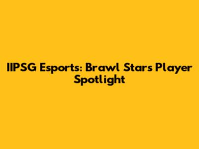 IIPSG Esports: Brawl Stars Player Spotlight