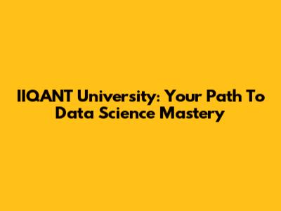 IIQANT University: Your Path To Data Science Mastery