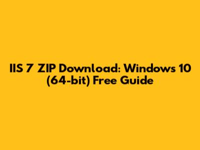 IIS 7 ZIP Download: Windows 10 (64-bit) Free Guide