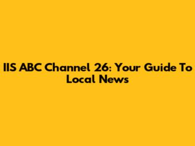 IIS ABC Channel 26: Your Guide To Local News