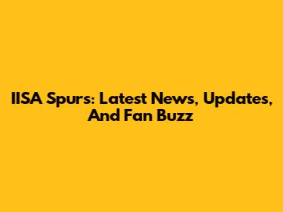 IISA Spurs: Latest News, Updates, And Fan Buzz